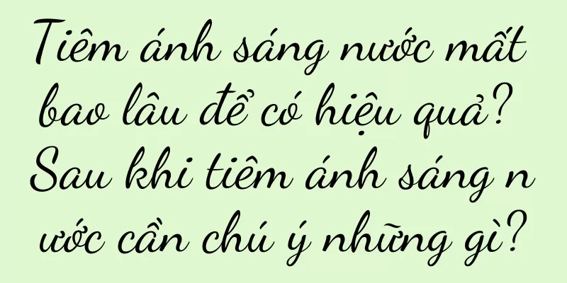 Tiêm ánh sáng nước mất bao lâu để có hiệu quả? Sau khi tiêm ánh sáng nước cần chú ý những gì?