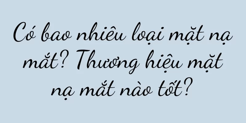 Có bao nhiêu loại mặt nạ mắt? Thương hiệu mặt nạ mắt nào tốt?