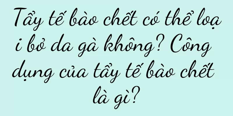 Tẩy tế bào chết có thể loại bỏ da gà không? Công dụng của tẩy tế bào chết là gì?