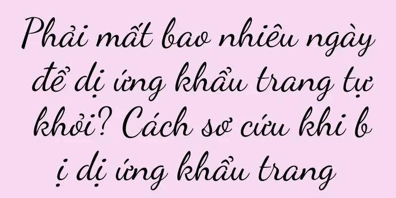 Phải mất bao nhiêu ngày để dị ứng khẩu trang tự khỏi? Cách sơ cứu khi bị dị ứng khẩu trang