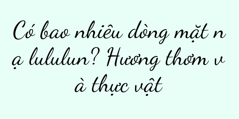 Có bao nhiêu dòng mặt nạ lululun? Hương thơm và thực vật