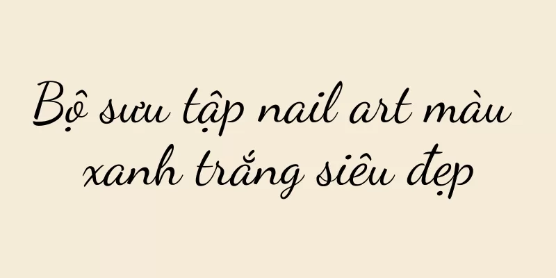 Bộ sưu tập nail art màu xanh trắng siêu đẹp