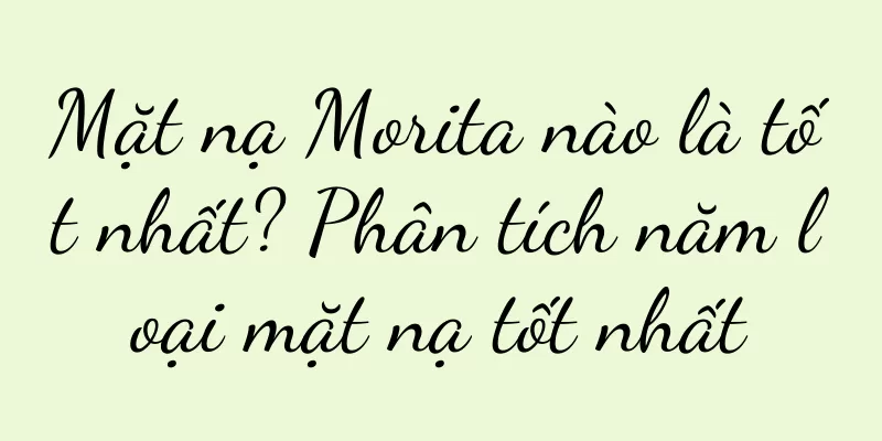 Mặt nạ Morita nào là tốt nhất? Phân tích năm loại mặt nạ tốt nhất