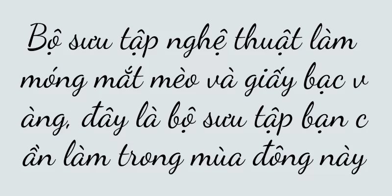 Bộ sưu tập nghệ thuật làm móng mắt mèo và giấy bạc vàng, đây là bộ sưu tập bạn cần làm trong mùa đông này