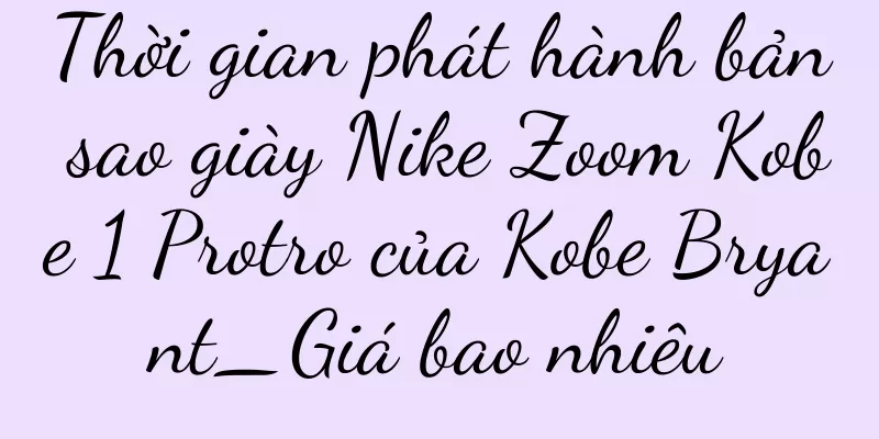 Thời gian phát hành bản sao giày Nike Zoom Kobe 1 Protro của Kobe Bryant_Giá bao nhiêu