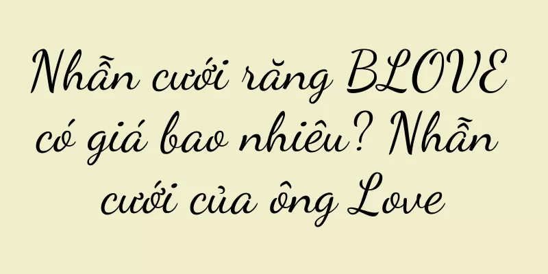 Nhẫn cưới răng BLOVE có giá bao nhiêu? Nhẫn cưới của ông Love