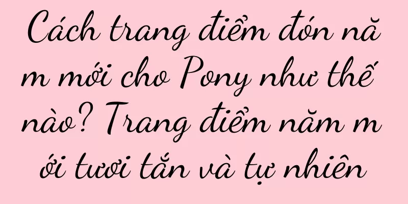 Cách trang điểm đón năm mới cho Pony như thế nào? Trang điểm năm mới tươi tắn và tự nhiên