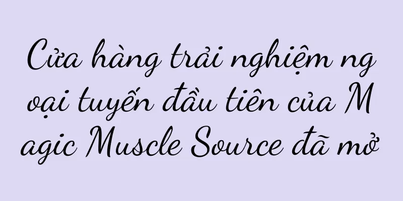 Cửa hàng trải nghiệm ngoại tuyến đầu tiên của Magic Muscle Source đã mở