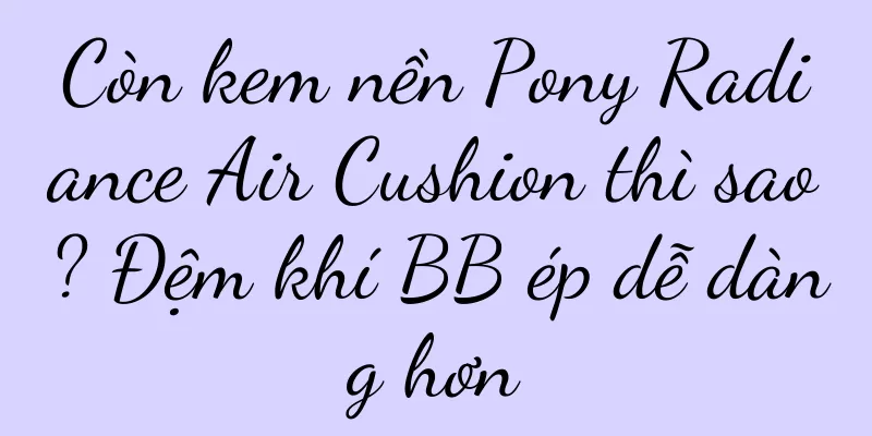 Còn kem nền Pony Radiance Air Cushion thì sao? Đệm khí BB ép dễ dàng hơn