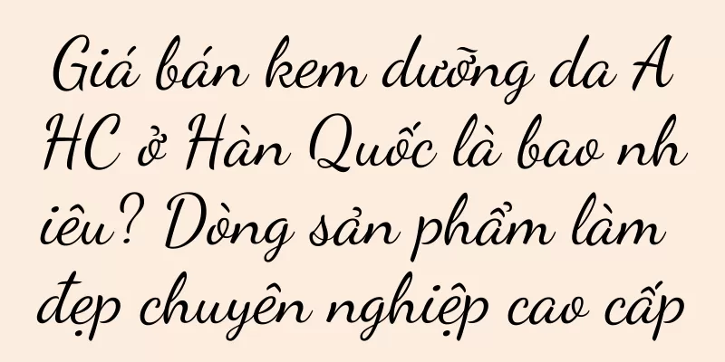 Giá bán kem dưỡng da AHC ở Hàn Quốc là bao nhiêu? Dòng sản phẩm làm đẹp chuyên nghiệp cao cấp