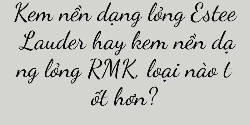 Kem nền dạng lỏng Estee Lauder hay kem nền dạng lỏng RMK, loại nào tốt hơn?