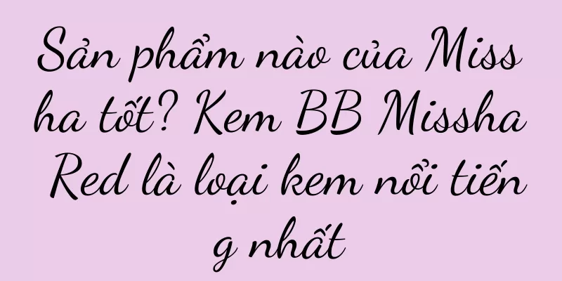 Sản phẩm nào của Missha tốt? Kem BB Missha Red là loại kem nổi tiếng nhất