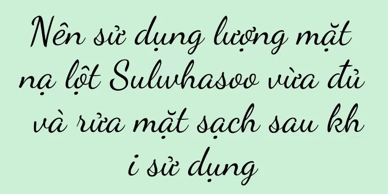 Nên sử dụng lượng mặt nạ lột Sulwhasoo vừa đủ và rửa mặt sạch sau khi sử dụng