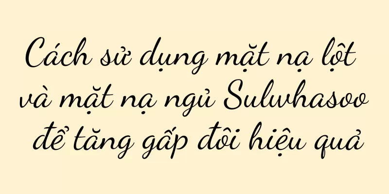 Cách sử dụng mặt nạ lột và mặt nạ ngủ Sulwhasoo để tăng gấp đôi hiệu quả