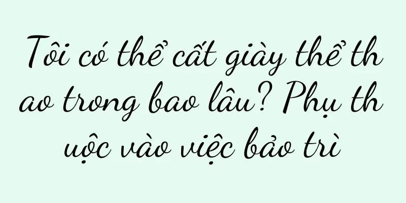 Tôi có thể cất giày thể thao trong bao lâu? Phụ thuộc vào việc bảo trì