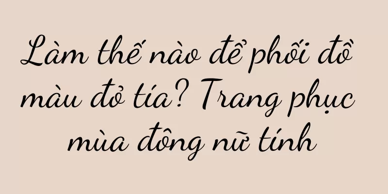 Làm thế nào để phối đồ màu đỏ tía? Trang phục mùa đông nữ tính