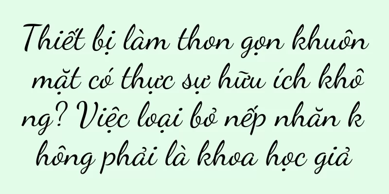 Thiết bị làm thon gọn khuôn mặt có thực sự hữu ích không? Việc loại bỏ nếp nhăn không phải là khoa học giả