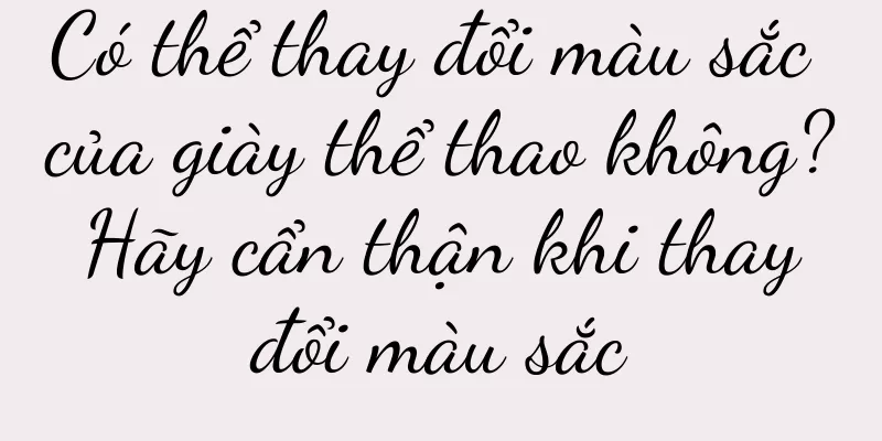 Có thể thay đổi màu sắc của giày thể thao không? Hãy cẩn thận khi thay đổi màu sắc
