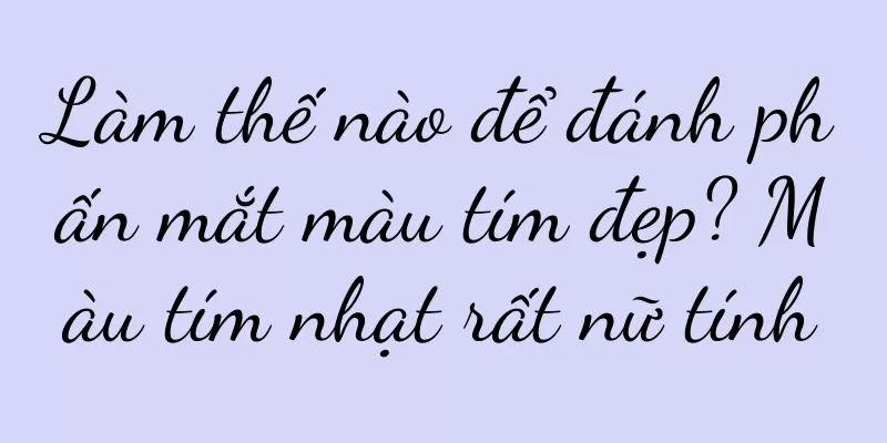 Làm thế nào để đánh phấn mắt màu tím đẹp? Màu tím nhạt rất nữ tính