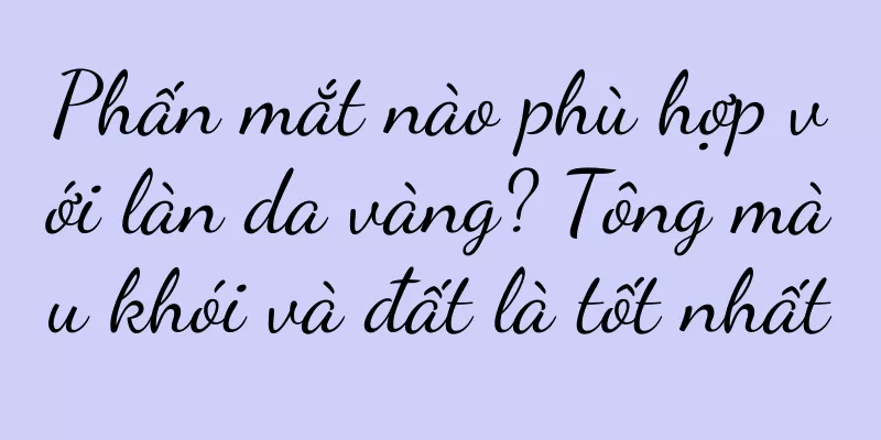 Phấn mắt nào phù hợp với làn da vàng? Tông màu khói và đất là tốt nhất