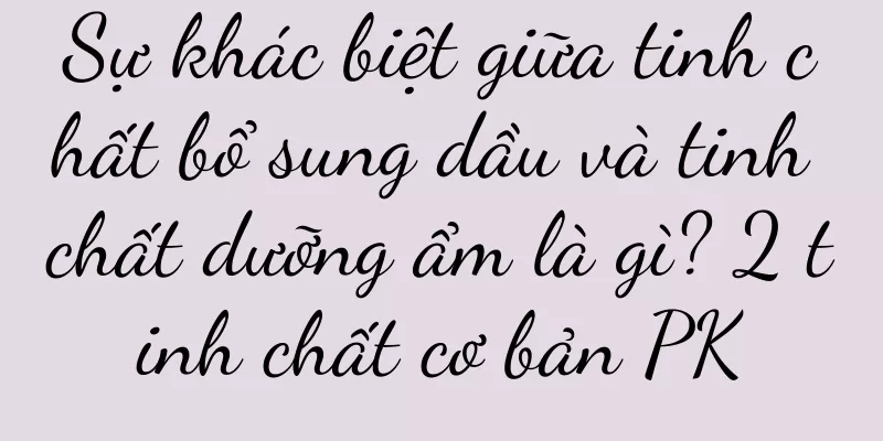 Sự khác biệt giữa tinh chất bổ sung dầu và tinh chất dưỡng ẩm là gì? 2 tinh chất cơ bản PK