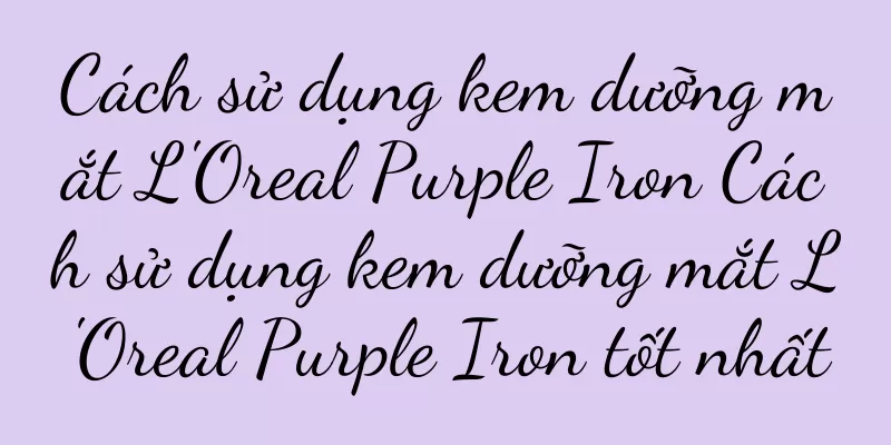Cách sử dụng kem dưỡng mắt L'Oreal Purple Iron Cách sử dụng kem dưỡng mắt L'Oreal Purple Iron tốt nhất