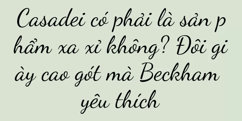 Casadei có phải là sản phẩm xa xỉ không? Đôi giày cao gót mà Beckham yêu thích