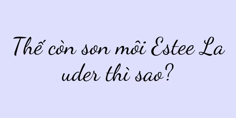 Thế còn son môi Estee Lauder thì sao?