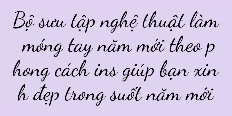 Bộ sưu tập nghệ thuật làm móng tay năm mới theo phong cách ins giúp bạn xinh đẹp trong suốt năm mới