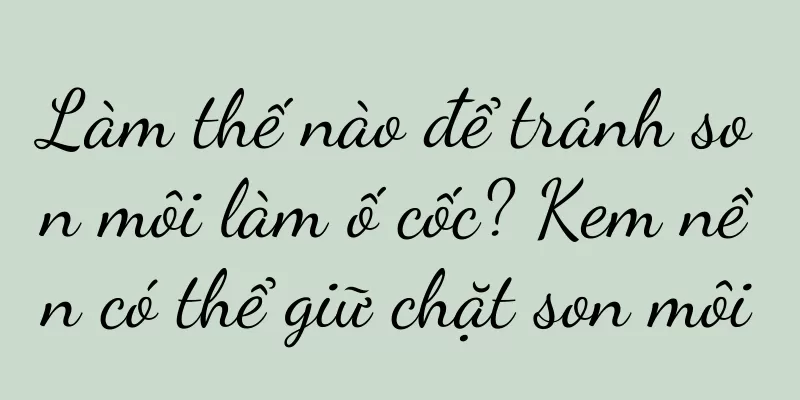 Làm thế nào để tránh son môi làm ố cốc? Kem nền có thể giữ chặt son môi