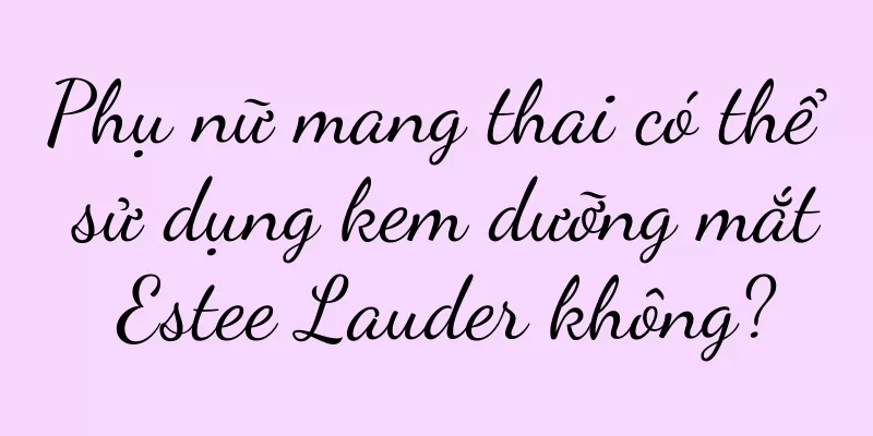 Phụ nữ mang thai có thể sử dụng kem dưỡng mắt Estee Lauder không?