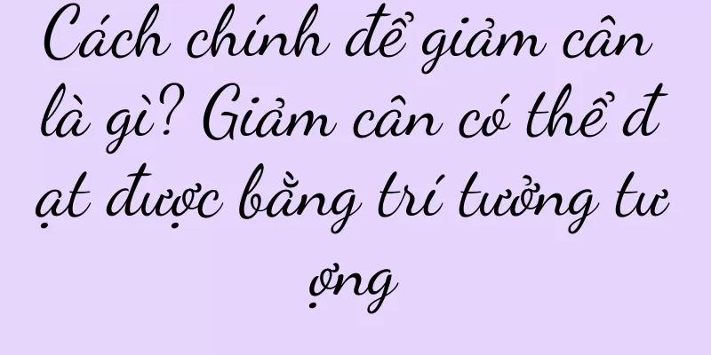 Cách chính để giảm cân là gì? Giảm cân có thể đạt được bằng trí tưởng tượng