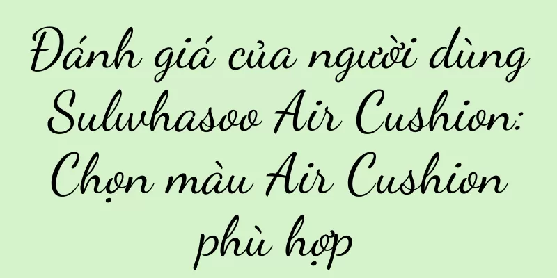 Đánh giá của người dùng Sulwhasoo Air Cushion: Chọn màu Air Cushion phù hợp
