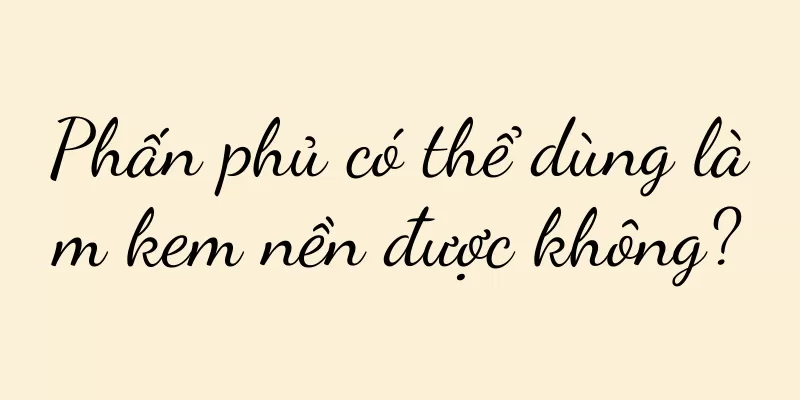 Phấn phủ có thể dùng làm kem nền được không?