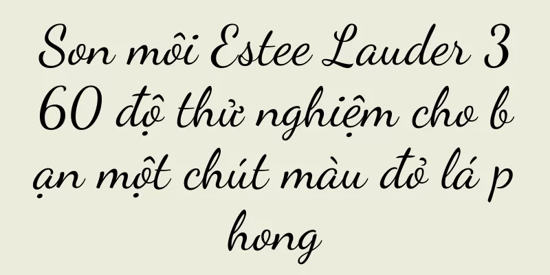 Son môi Estee Lauder 360 độ thử nghiệm cho bạn một chút màu đỏ lá phong