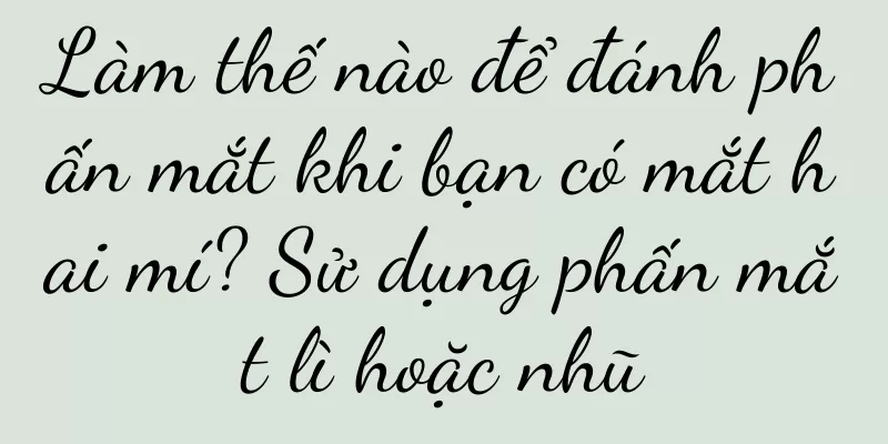 Làm thế nào để đánh phấn mắt khi bạn có mắt hai mí? Sử dụng phấn mắt lì hoặc nhũ