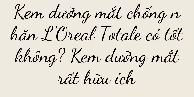 Kem dưỡng mắt chống nhăn L'Oreal Totale có tốt không? Kem dưỡng mắt rất hữu ích