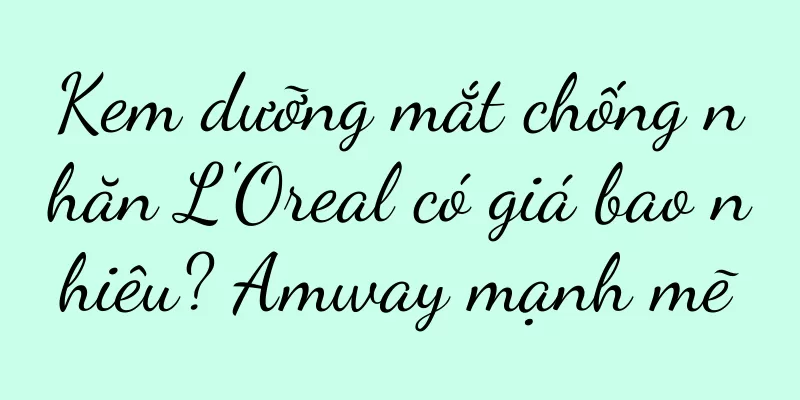 Kem dưỡng mắt chống nhăn L'Oreal có giá bao nhiêu? Amway mạnh mẽ