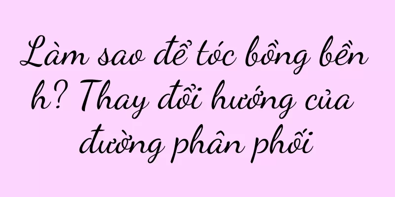 Làm sao để tóc bồng bềnh? Thay đổi hướng của đường phân phối