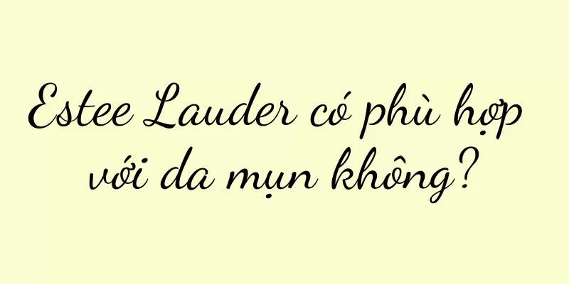 Estee Lauder có phù hợp với da mụn không?