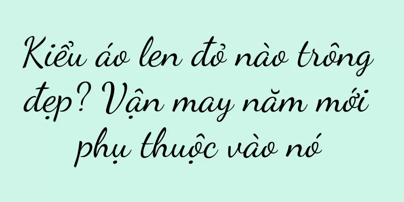 Kiểu áo len đỏ nào trông đẹp? Vận may năm mới phụ thuộc vào nó