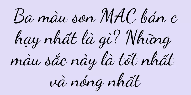 Ba màu son MAC bán chạy nhất là gì? Những màu sắc này là tốt nhất và nóng nhất