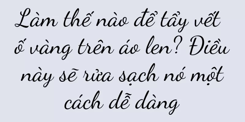 Làm thế nào để tẩy vết ố vàng trên áo len? Điều này sẽ rửa sạch nó một cách dễ dàng