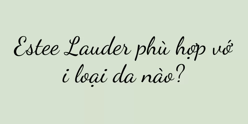 Estee Lauder phù hợp với loại da nào?