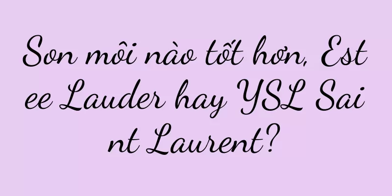 Son môi nào tốt hơn, Estee Lauder hay YSL Saint Laurent?
