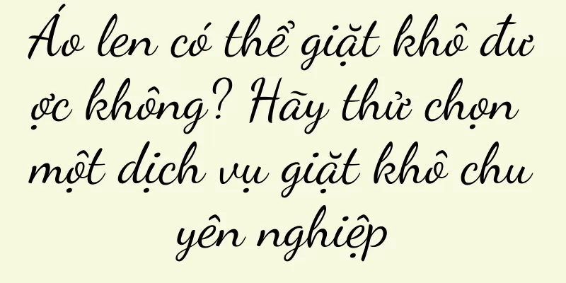 Áo len có thể giặt khô được không? Hãy thử chọn một dịch vụ giặt khô chuyên nghiệp
