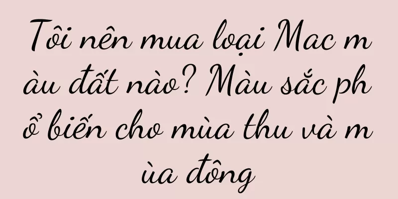 Tôi nên mua loại Mac màu đất nào? Màu sắc phổ biến cho mùa thu và mùa đông