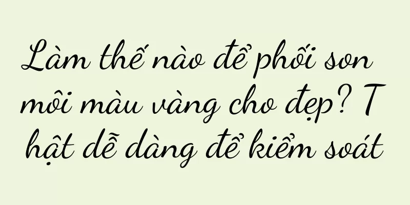 Làm thế nào để phối son môi màu vàng cho đẹp? Thật dễ dàng để kiểm soát