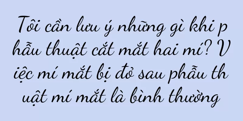 Tôi cần lưu ý những gì khi phẫu thuật cắt mắt hai mí? Việc mí mắt bị đỏ sau phẫu thuật mí mắt là bình thường