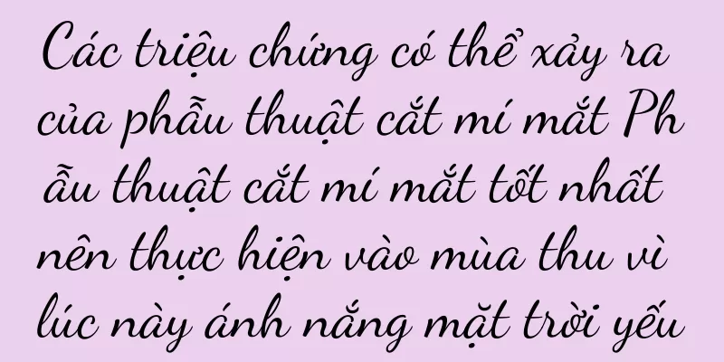Các triệu chứng có thể xảy ra của phẫu thuật cắt mí mắt Phẫu thuật cắt mí mắt tốt nhất nên thực hiện vào mùa thu vì lúc này ánh nắng mặt trời yếu